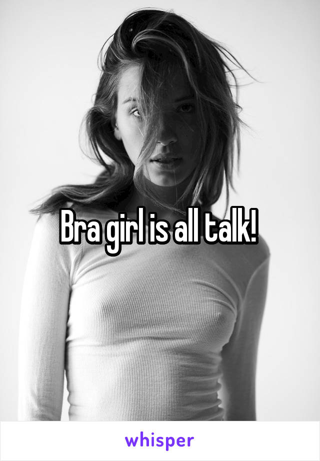 Bra girl is all talk! 