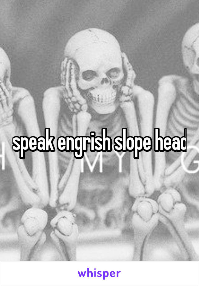 speak engrish slope head