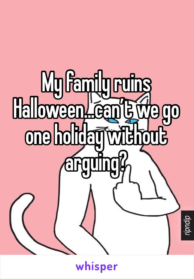 My family ruins Halloween...can’t we go one holiday without arguing?