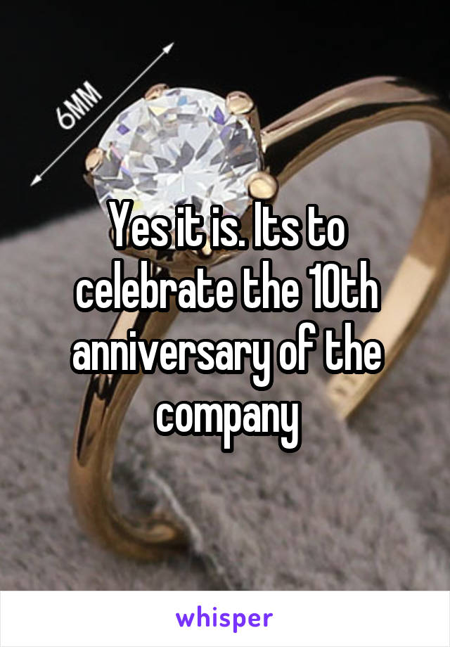 Yes it is. Its to celebrate the 10th anniversary of the company