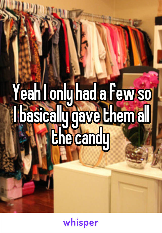 Yeah I only had a few so I basically gave them all the candy 