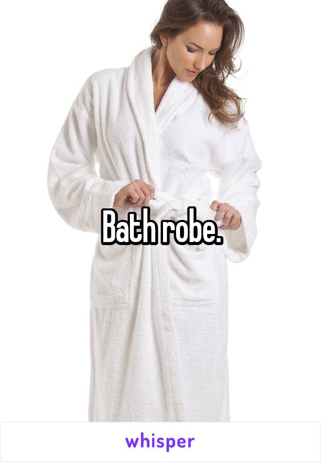Bath robe.