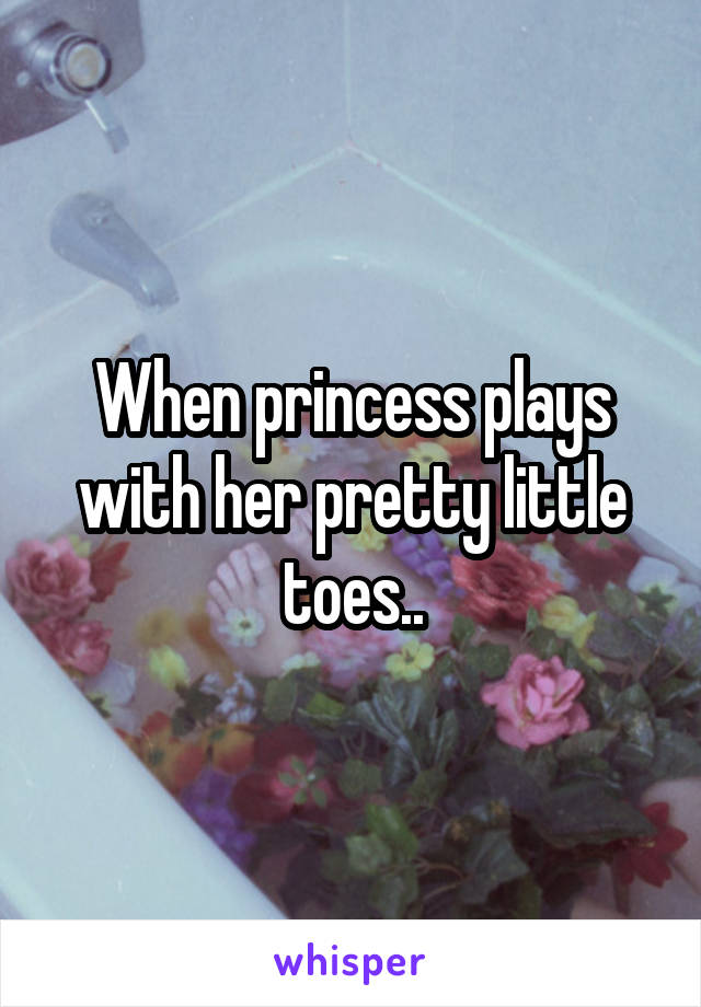 When princess plays with her pretty little toes..