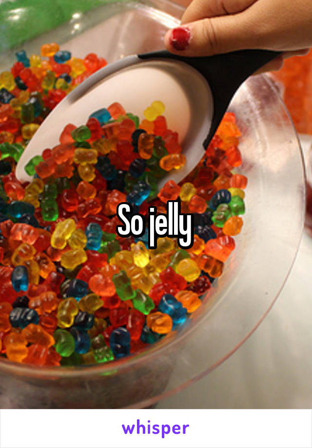 So jelly 