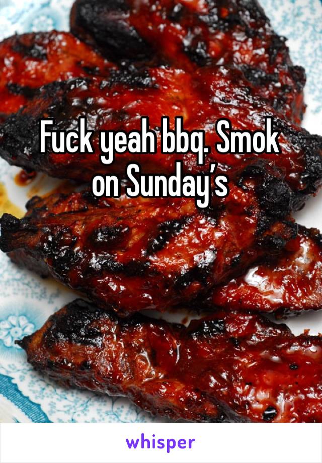 Fuck yeah bbq. Smok on Sunday’s 