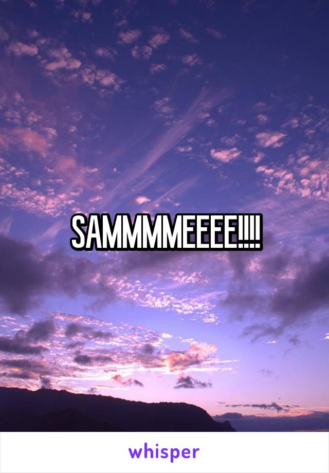 SAMMMMEEEE!!!!