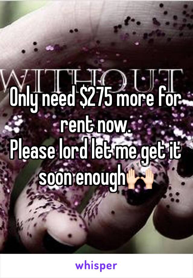Only need $275 more for rent now. 
Please lord let me get it soon enough🙌🏻