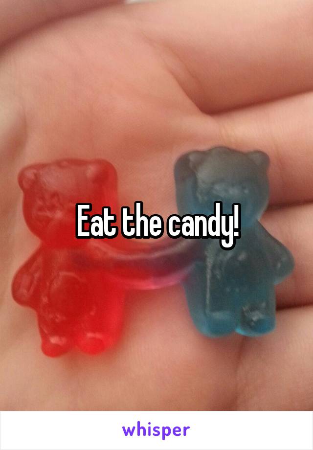 Eat the candy!