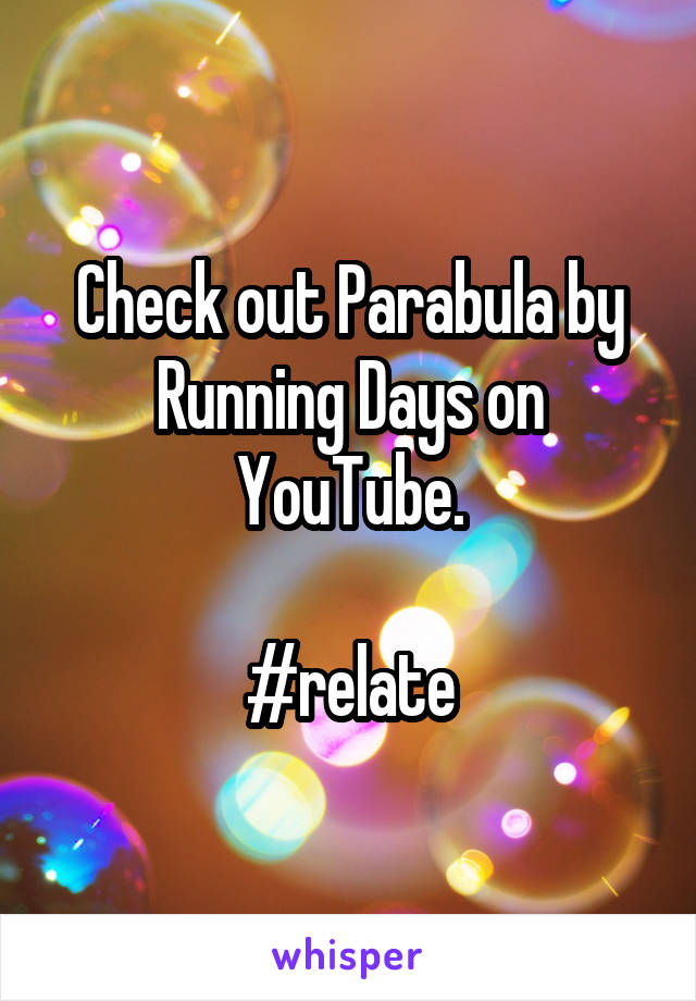 Check out Parabula by Running Days on YouTube.

#relate