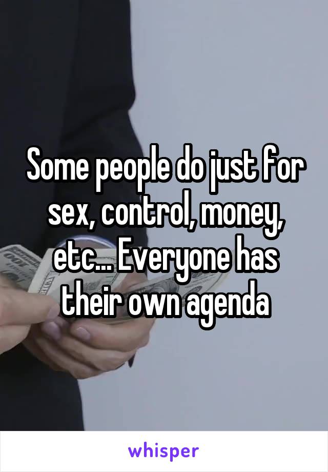 Some people do just for sex, control, money, etc... Everyone has their own agenda