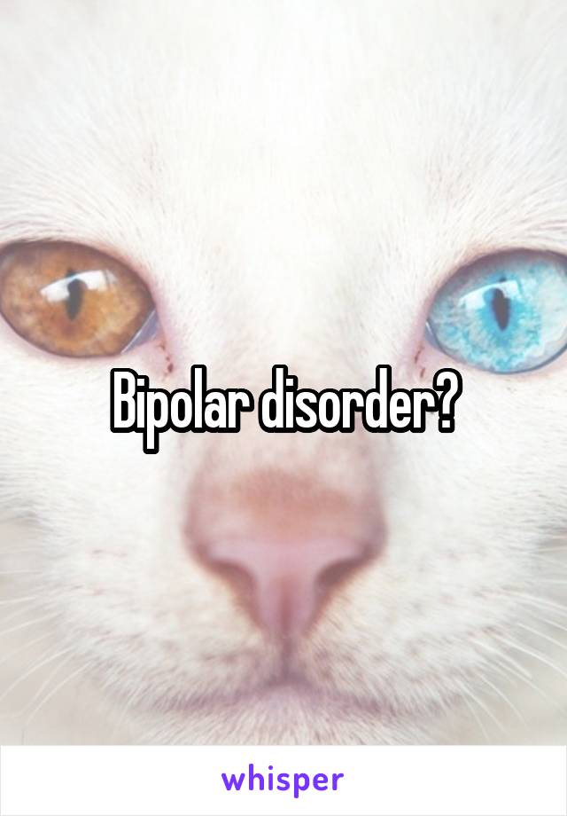 Bipolar disorder?