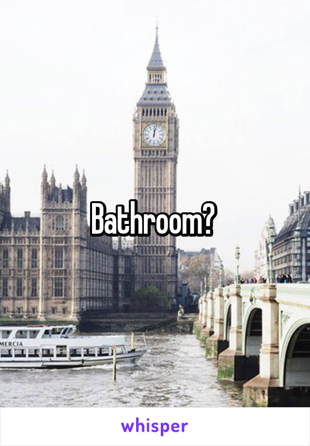 Bathroom? 