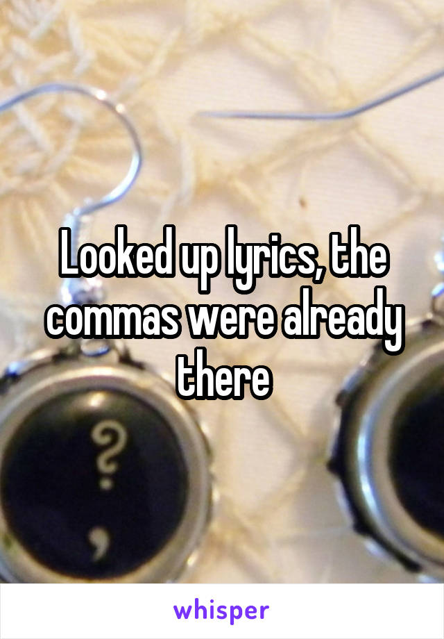 Looked up lyrics, the commas were already there
