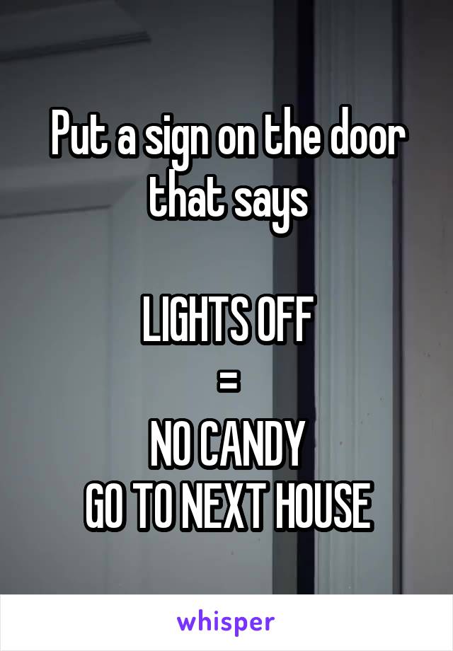 Put a sign on the door that says

LIGHTS OFF
=
NO CANDY
GO TO NEXT HOUSE