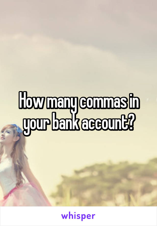 How many commas in your bank account?