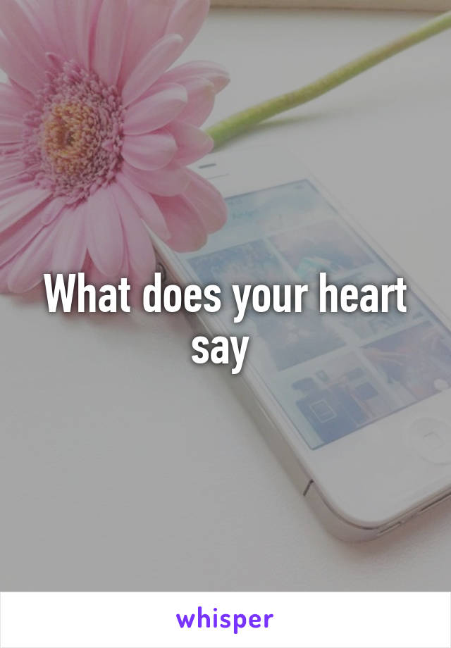 What does your heart say 