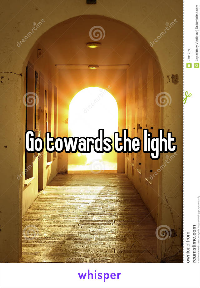 Go towards the light