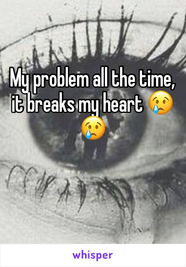 My problem all the time, it breaks my heart 😢😢