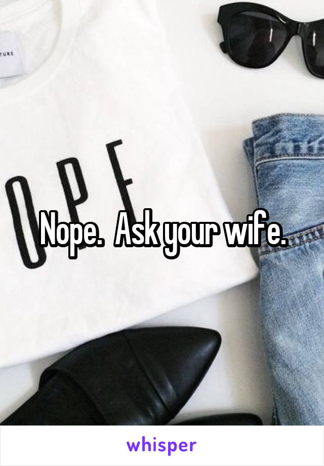 Nope.  Ask your wife.
