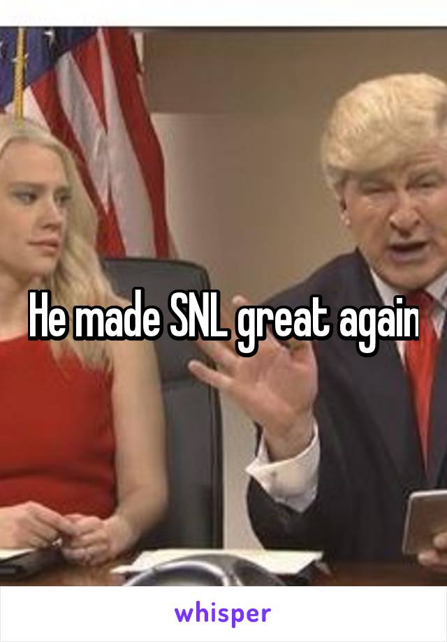 He made SNL great again