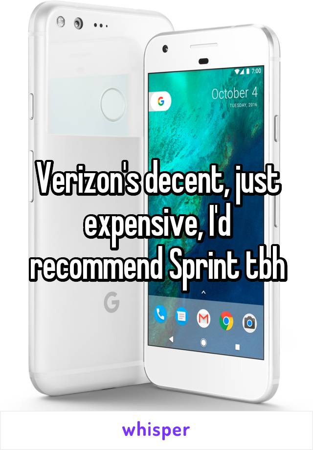 Verizon's decent, just expensive, I'd recommend Sprint tbh