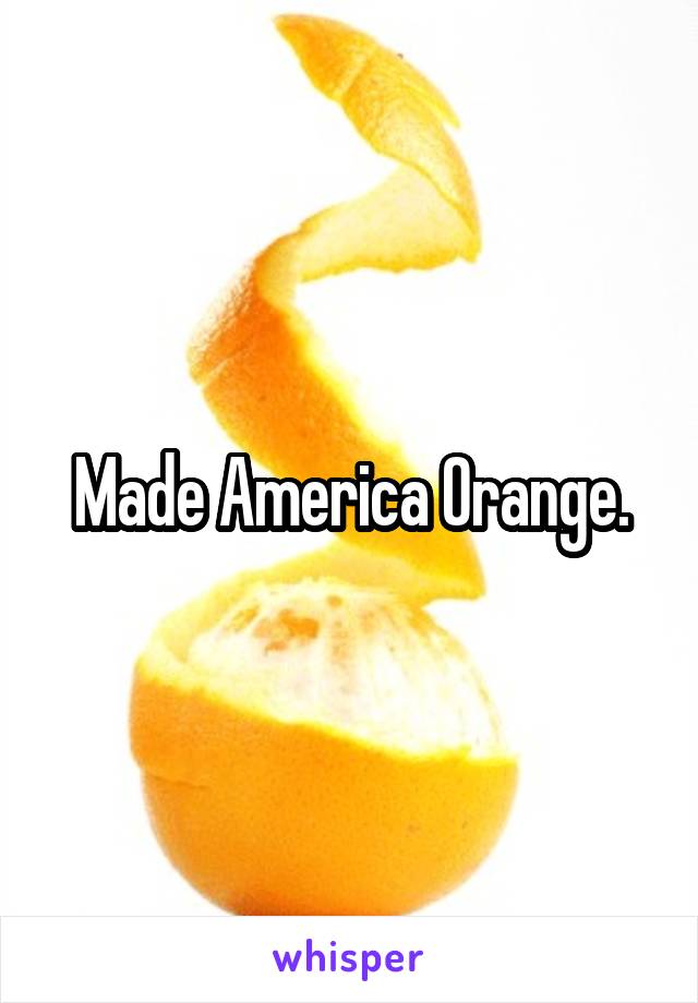 Made America Orange.