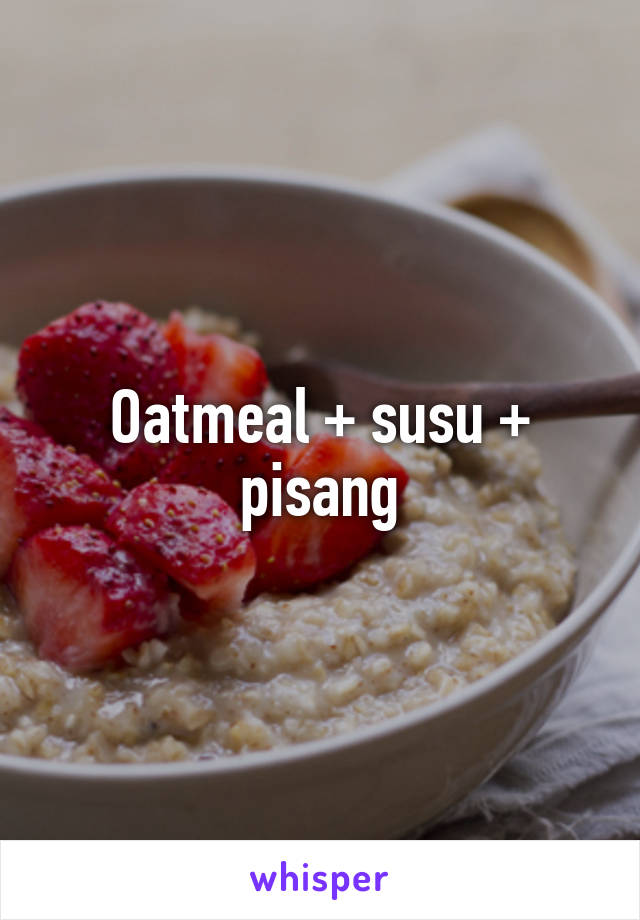 Oatmeal + susu + pisang