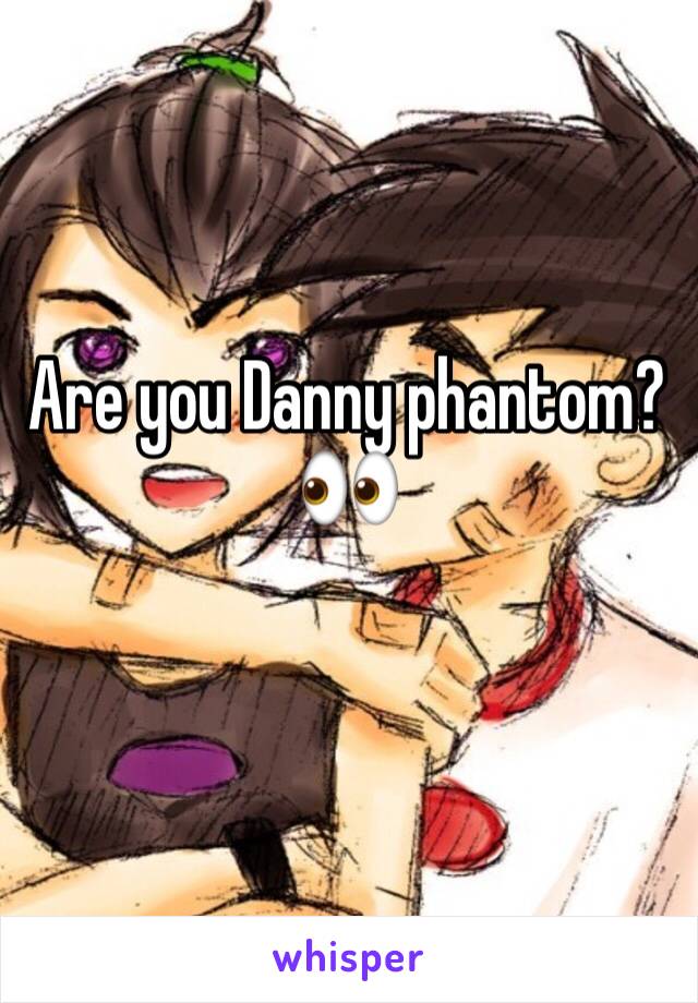 Are you Danny phantom? 👀