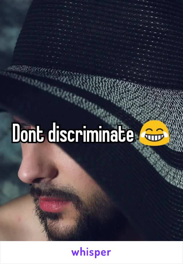 Dont discriminate 😂