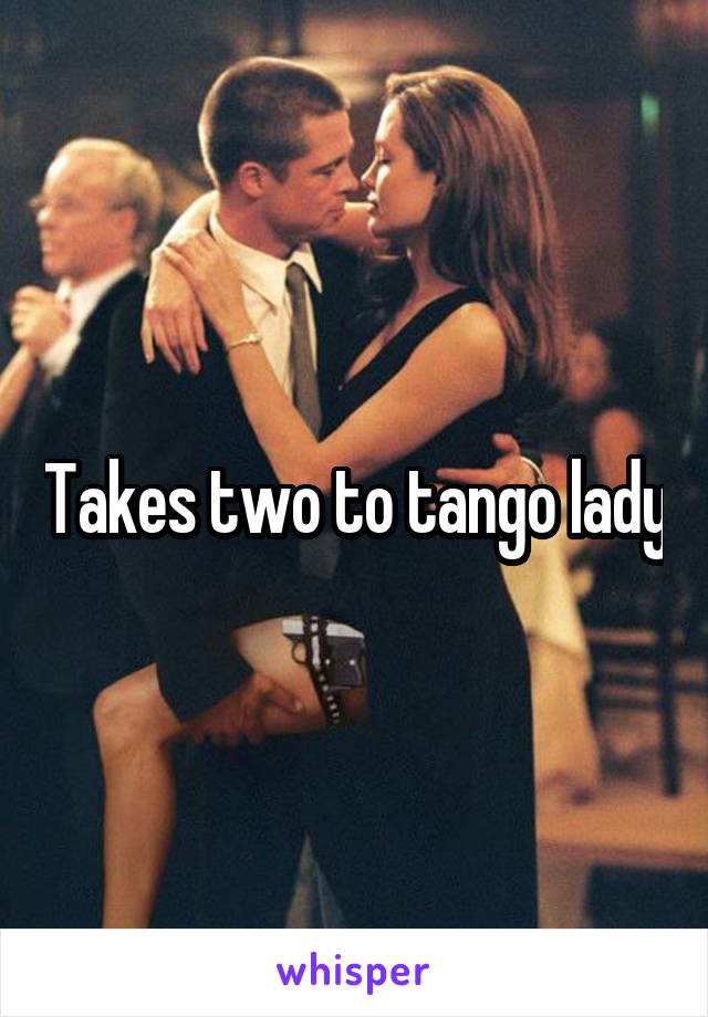 Takes two to tango lady