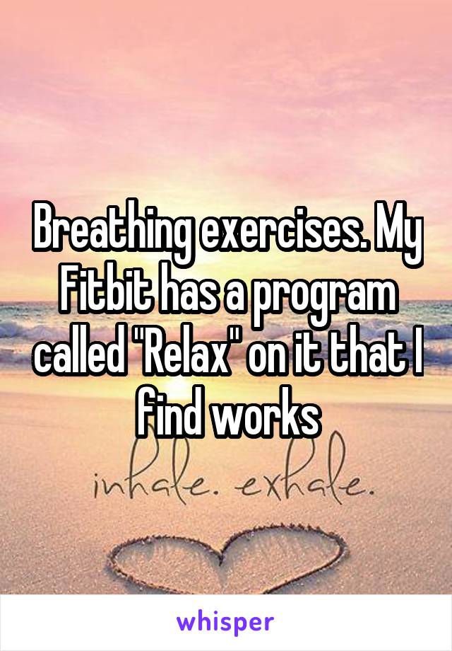 Breathing exercises. My Fitbit has a program called "Relax" on it that I find works