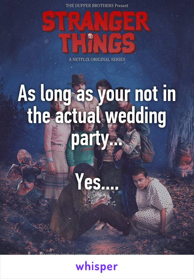 As long as your not in the actual wedding party...

Yes....