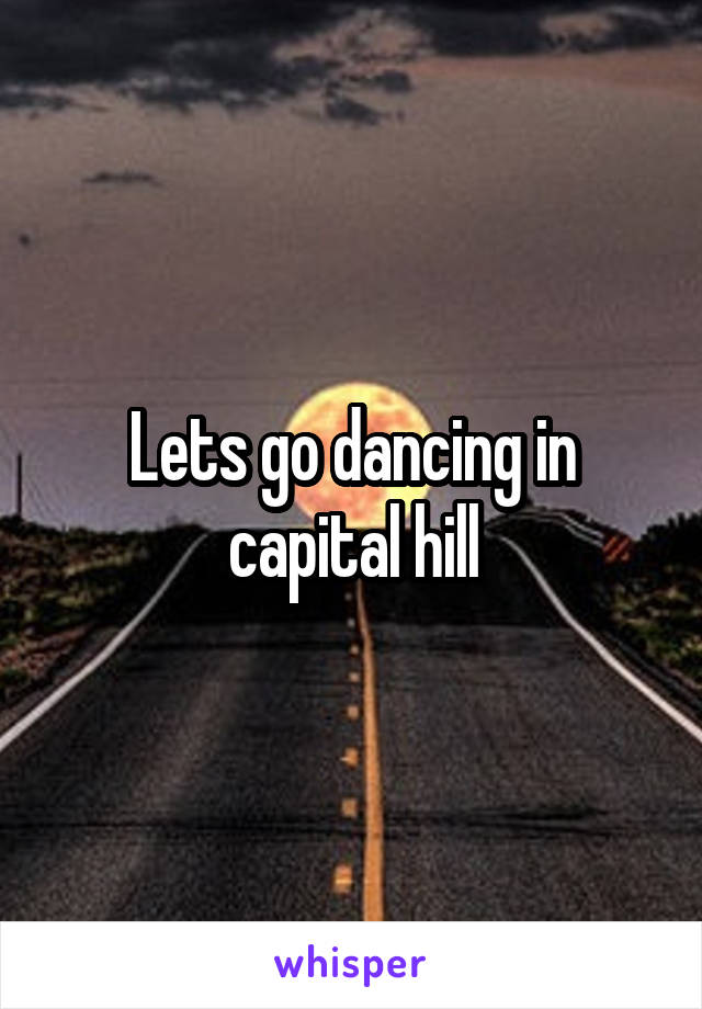 Lets go dancing in capital hill