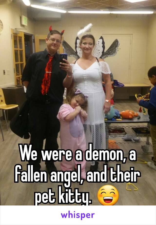 We were a demon, a fallen angel, and their pet kitty. 😁