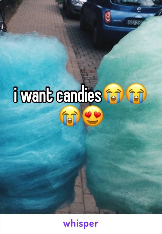 i want candies😭😭😭😍