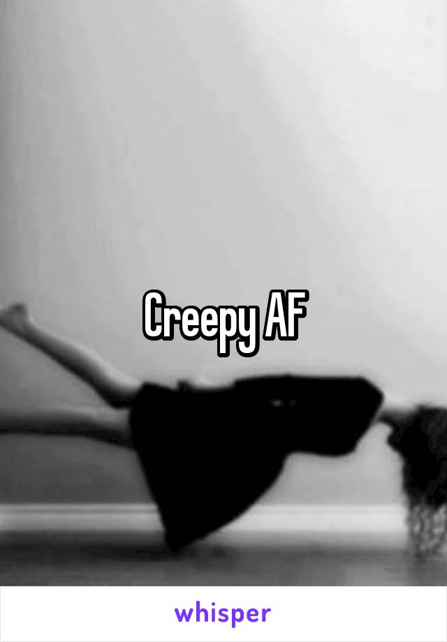 Creepy AF