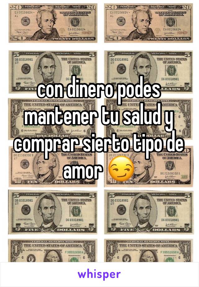 con dinero podes mantener tu salud y comprar sierto tipo de amor 😏