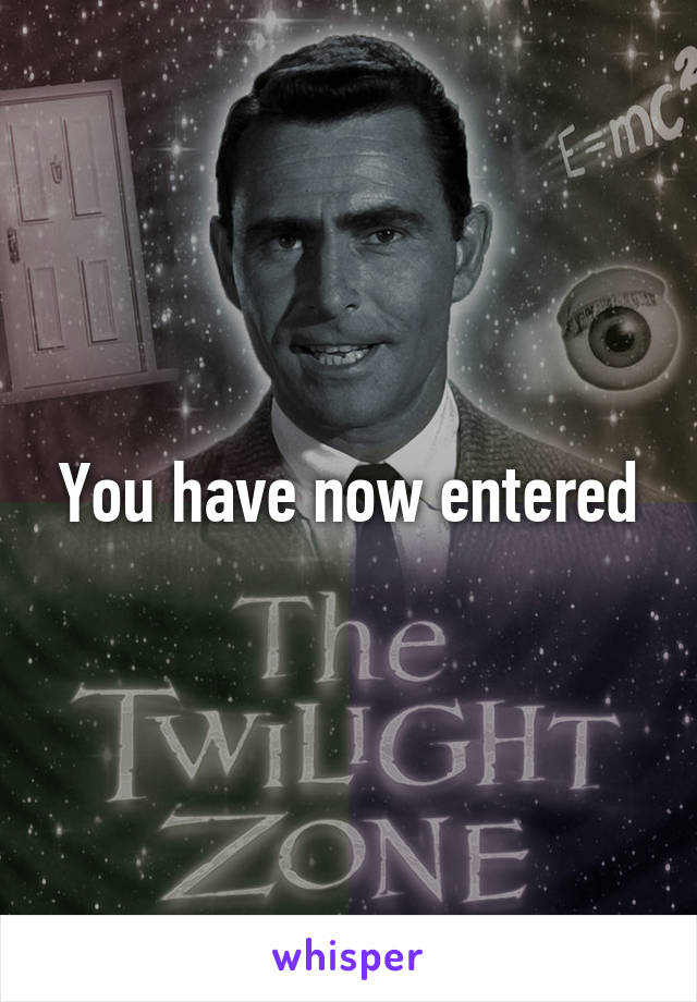 You have now entered