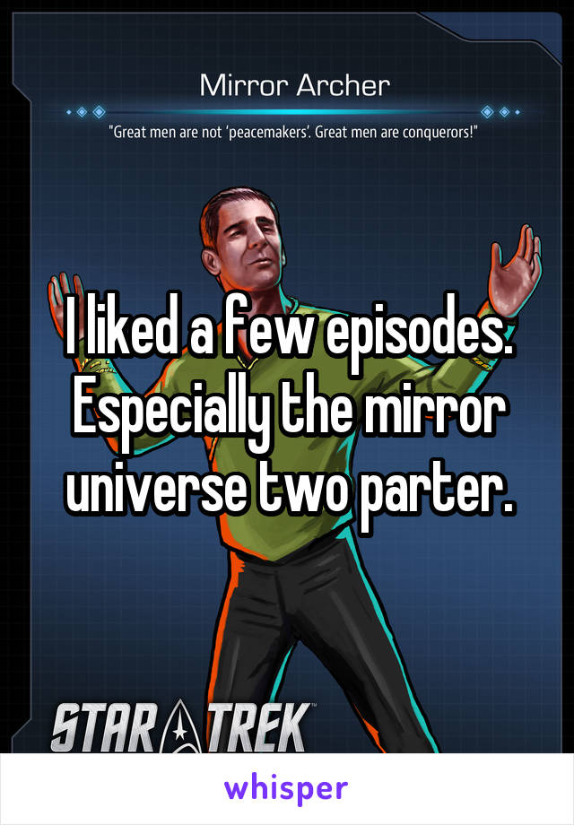 I liked a few episodes. Especially the mirror universe two parter.