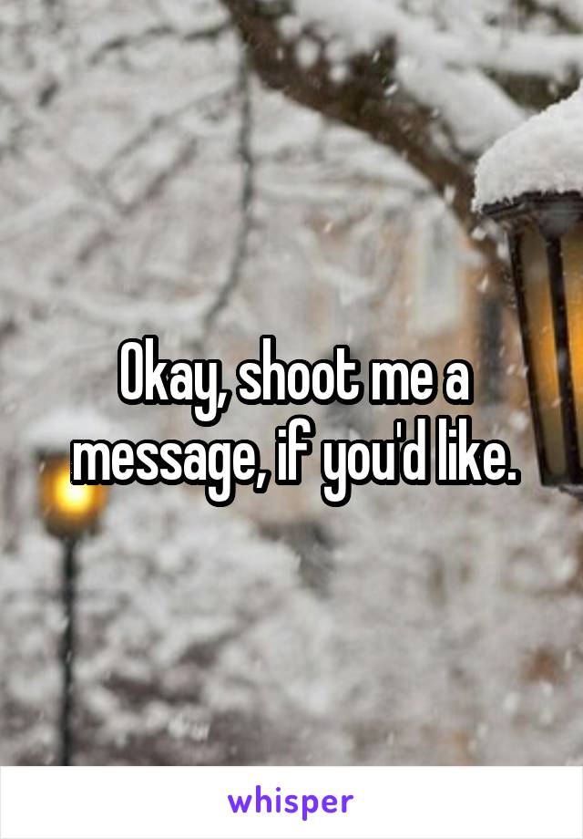 Okay, shoot me a message, if you'd like.