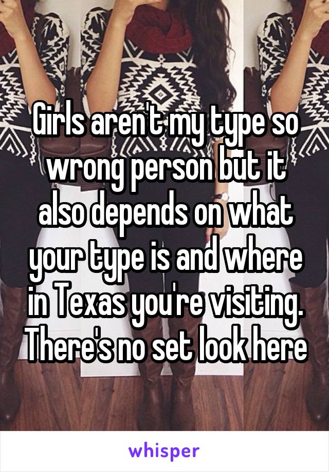 Girls aren't my type so wrong person but it also depends on what your type is and where in Texas you're visiting. There's no set look here