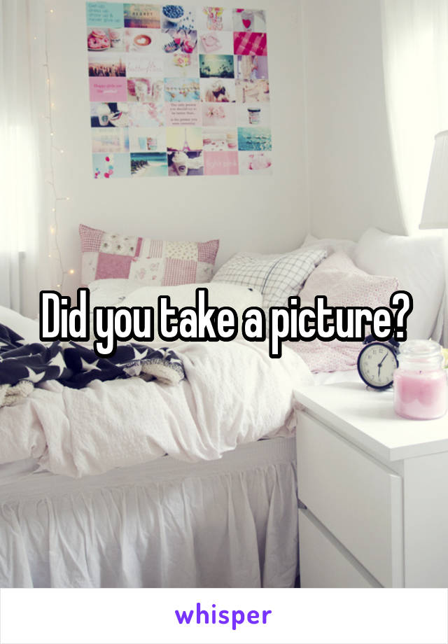 Did you take a picture?