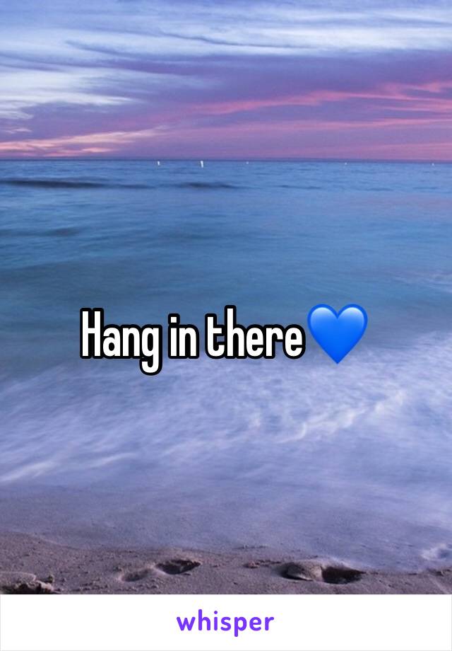 Hang in there💙