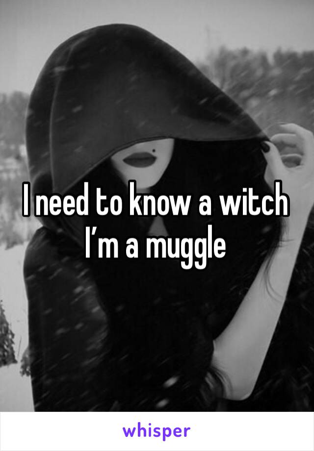 I need to know a witch I’m a muggle 
