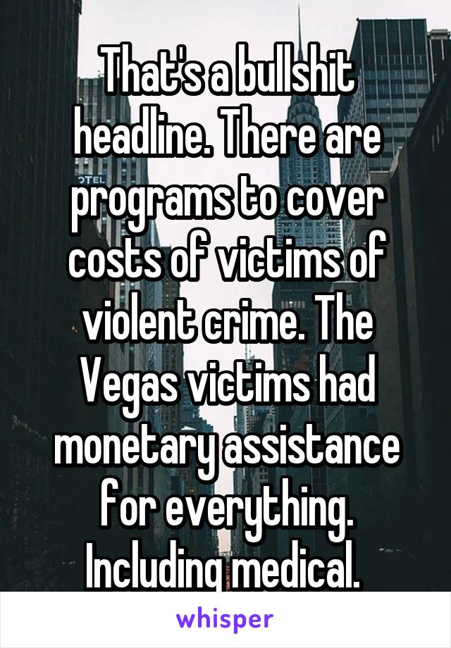 That's a bullshit headline. There are programs to cover costs of victims of violent crime. The Vegas victims had monetary assistance for everything. Including medical. 