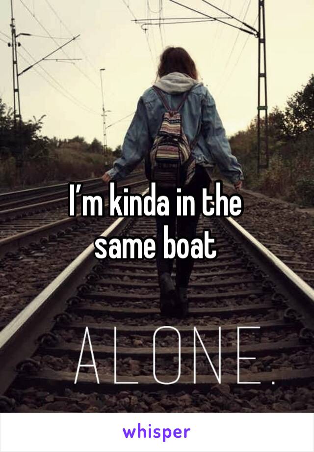 I’m kinda in the 
same boat