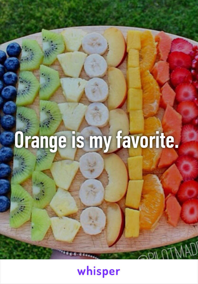 Orange is my favorite. 