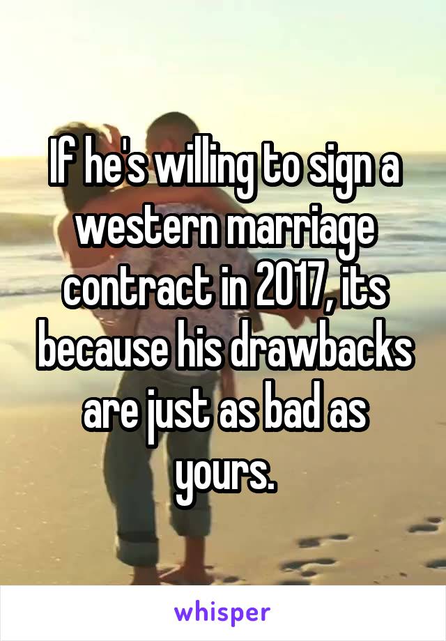 If he's willing to sign a western marriage contract in 2017, its because his drawbacks are just as bad as yours.