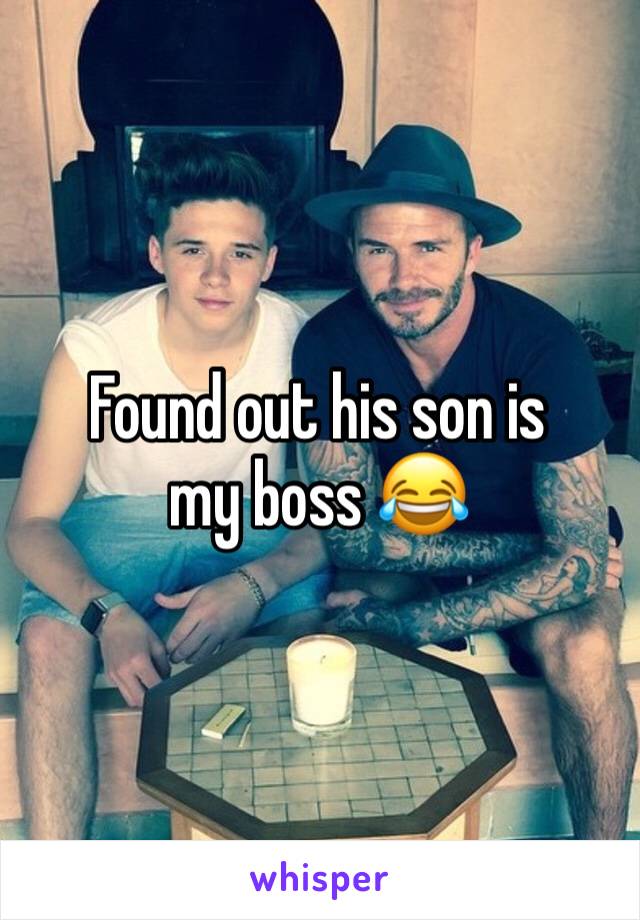 Found out his son is my boss 😂