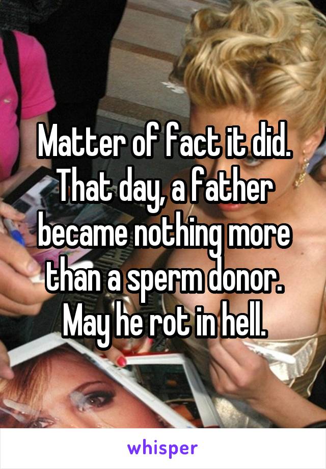 Matter of fact it did. That day, a father became nothing more than a sperm donor. May he rot in hell.